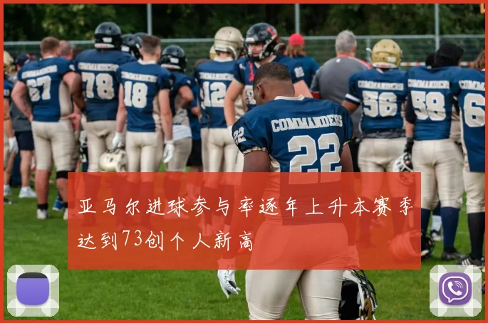 亚马尔进球参与率逐年上升本赛季达到73创个人新高