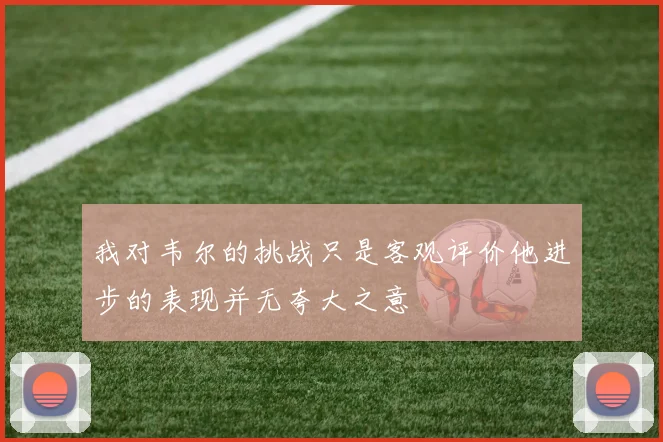 我对韦尔的挑战只是客观评价他进步的表现并无夸大之意